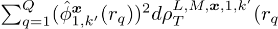 �Qq=1(ˆφx1,k′(rq))2dρL,M,x,1,k′T (rq