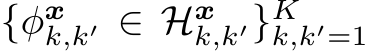  {φxk,k′ ∈ Hxk,k′}Kk,k′=1