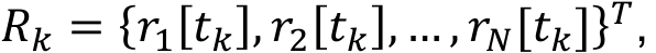 𝑅𝑅𝑘𝑘 = {𝑟𝑟1[𝑑𝑑𝑘𝑘], 𝑟𝑟2[𝑑𝑑𝑘𝑘], … , 𝑟𝑟𝑁𝑁[𝑑𝑑𝑘𝑘]}𝑇𝑇