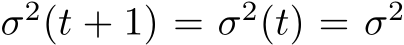  σ2(t + 1) = σ2(t) = σ2