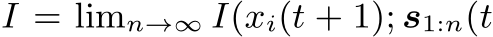  I = limn→∞ I(xi(t + 1); s1:n(t