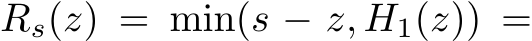  Rs(z) = min(s − z, H1(z)) =