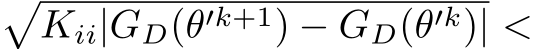 �Kii|GD(θ′k+1) − GD(θ′k)| <