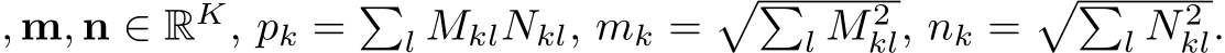 , m, n ∈ RK, pk = �l MklNkl, mk =��l M 2kl, nk =��l N 2kl.