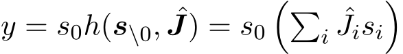  y = s0h(s\0, ˆJ) = s0��i ˆJisi�