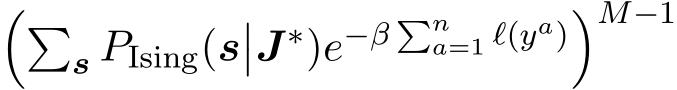 ��s PIsing(s��J∗)e−β �na=1 ℓ(ya)�M−1