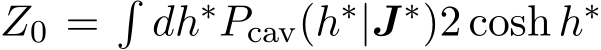  Z0 =�dh∗Pcav(h∗|J∗)2 cosh h∗