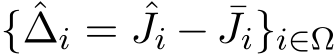  { ˆ∆i = ˆJi − ¯Ji}i∈Ω