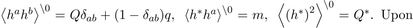 �hahb�\0 = Qδab + (1 − δab)q, ⟨h∗ha⟩\0 = m, �(h∗)2�\0= Q∗. Upon