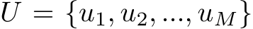  U = {u1, u2, ..., uM}