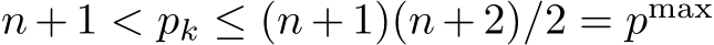  n + 1 < pk ≤ (n + 1)(n + 2)/2 = pmax