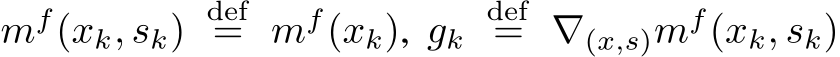  mf(xk, sk) def= mf(xk), gk def= ∇(x,s)mf(xk, sk)