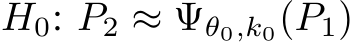  H0: P2 ≈ Ψθ0,k0(P1)