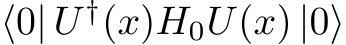 ⟨0| U †(x)H0U(x) |0⟩