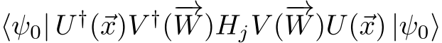  ⟨ψ0| U †(⃗x)V †(−→W)HjV (−→W)U(⃗x) |ψ0⟩