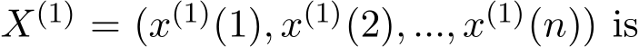  X(1) = (x(1)(1), x(1)(2), ..., x(1)(n)) is