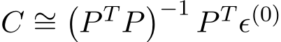  C ∼=�P T P�−1 P T ǫ(0)