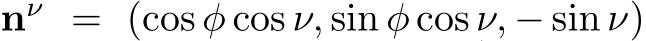  nν = (cos φ cos ν, sin φ cos ν, − sin ν)