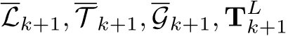 Lk+1, T k+1, Gk+1, TLk+1