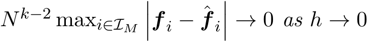 Nk−2 maxi∈IM���f i − ˆf i��� → 0 as h → 0