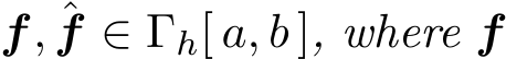  f, ˆf ∈ Γh[ a, b ], where f