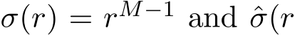  σ(r) = rM−1 and ˆσ(r