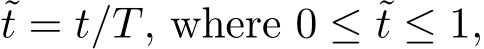 t = t/T, where 0 ≤ ˜t ≤ 1,