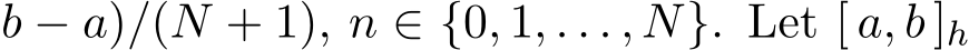 b − a)/(N + 1), n ∈ {0, 1, . . . , N}. Let [ a, b ]h