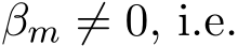 βm ̸= 0, i.e.