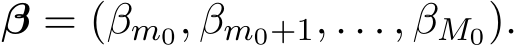  β = (βm0, βm0+1, . . . , βM0).