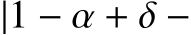  |1 − α + δ −