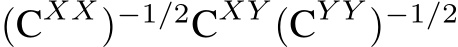  (CXX)−1/2CXY (CY Y )−1/2 