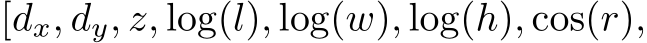  [dx, dy, z, log(l), log(w), log(h), cos(r),