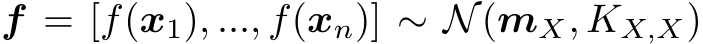 f = [f(x1), ..., f(xn)] ∼ N(mX, KX,X)