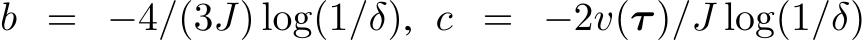  b = −4/(3J) log(1/δ), c = −2v(τ)/J log(1/δ)