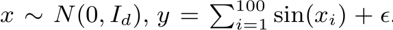  x ∼ N(0, Id), y = �100i=1 sin(xi) + ϵ