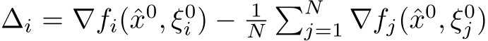  ∆i = ∇fi(ˆx0, ξ0i ) − 1N�Nj=1 ∇fj(ˆx0, ξ0j )