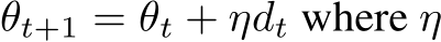 θt+1 = θt + ηdt where η