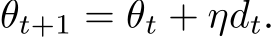 θt+1 = θt + ηdt.