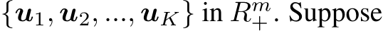  {u1, u2, ..., uK} in Rm+ . Suppose