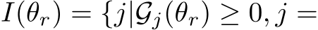  I(θr) = {j|Gj(θr) ≥ 0, j =