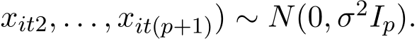 xit2, . . . , xit(p+1)) ∼ N(0, σ2Ip).