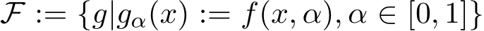 F := {g|gα(x) := f(x, α), α ∈ [0, 1]}