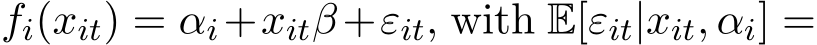  fi(xit) = αi+xitβ+εit, with E[εit|xit, αi] =