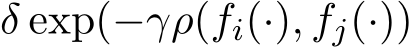  δ exp(−γρ( �fi(·), �fj(·))