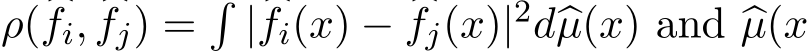  ρ( �fi, �fj) =�| �fi(x) − �fj(x)|2d�µ(x) and �µ(x