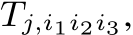  Tj,i1i2i3,