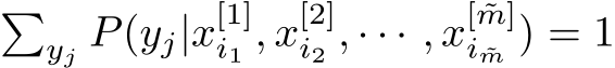 �yj P(yj|x[1]i1 , x[2]i2 , · · · , x[ ˜m]i ˜m ) = 1