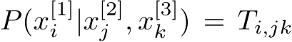 P(x[1]i |x[2]j , x[3]k ) = Ti,jk