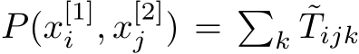  P(x[1]i , x[2]j ) = �k ˜Tijk